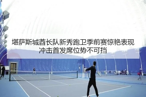 kan-sa-si-cheng-qiu-zhang-dui-xin-xiu-pao-wei-ji-qian-sai-jing-yan-biao-xian-chong-ji-shou-fa-xi-wei-shi-bu-ke-dang-2-972.jpg