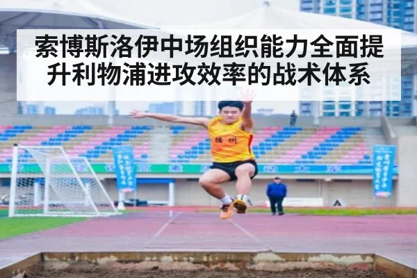 索博斯洛伊中场组织能力全面提升利物浦进攻效率的战术体系